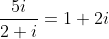 \frac{5i}{2+i}=1+2i